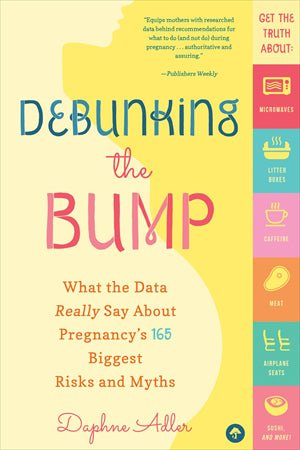 Debunking the Bump: What the Data Really Says About Pregnancy's 165 Biggest Risks and Myths - SuperMom Headquarters